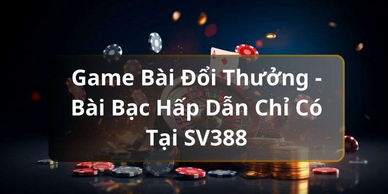 Game bài đổi thưởng siêu hấp dẫn